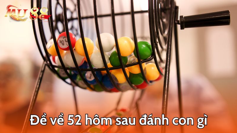 Đề về 52 hôm sau đánh con gì?