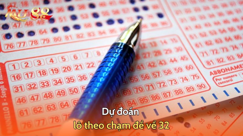 Dự đoán lô theo chạm Đề về 32