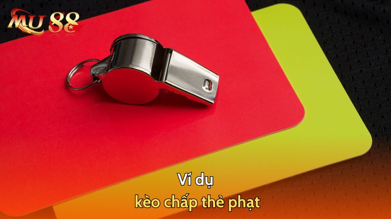 Ví dụ kèo chấp thẻ phạt